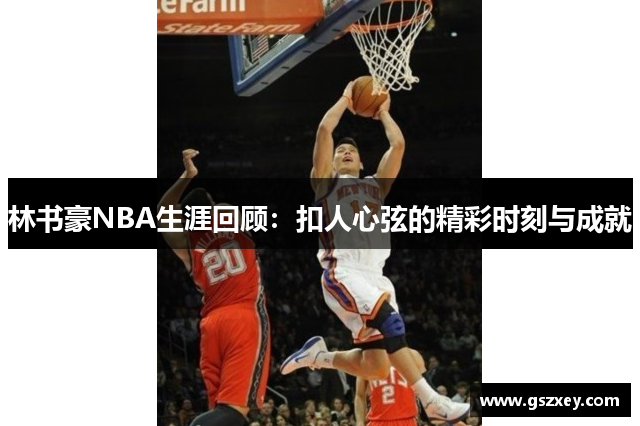 林书豪NBA生涯回顾：扣人心弦的精彩时刻与成就