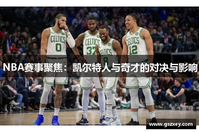 NBA赛事聚焦：凯尔特人与奇才的对决与影响